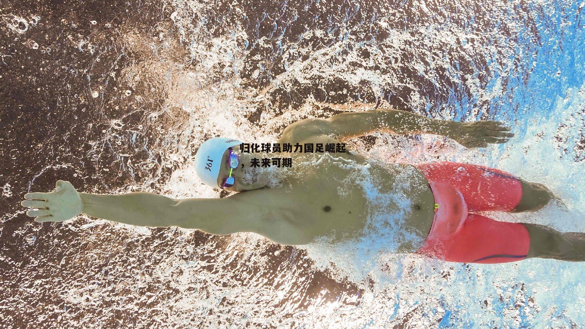 归化球员助力国足崛起，未来可期