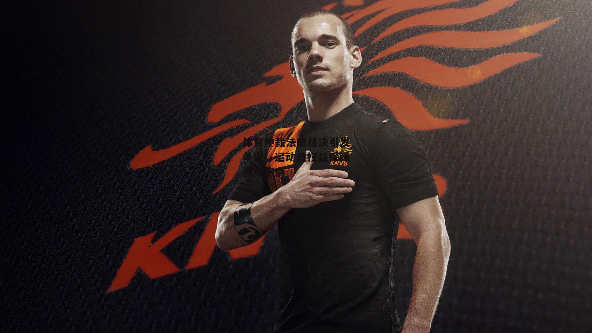 体育仲裁法庭裁决引发争议,运动员权益保障再成焦点